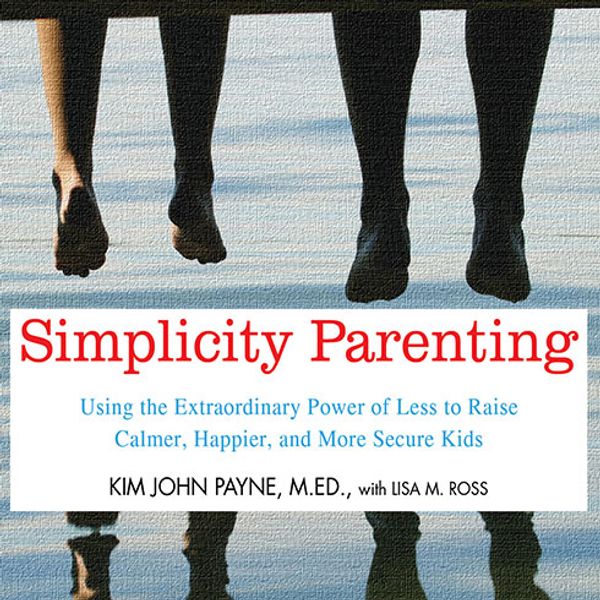 Cover Art for 9781452605814, Simplicity Parenting by Lisa M. Ross, Kim John Payne, M.Ed.