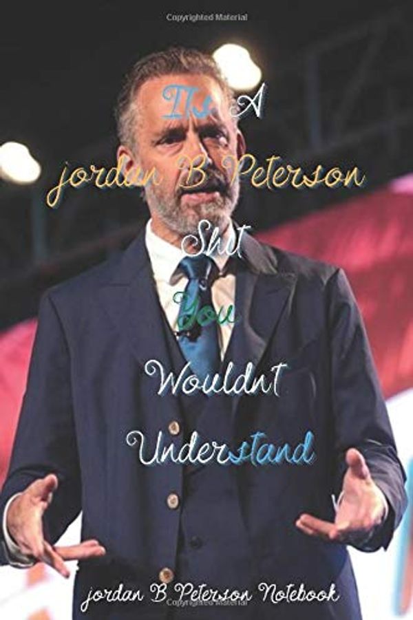 Cover Art for 9798677670794, Its A jordan B Peterson Shit You Wouldn't Understand jordan B Peterson Notebook: Inspirational Notebook for children, adults, men and women, 100 ... inches with a nice back and front cover. by J Peterson Journals
