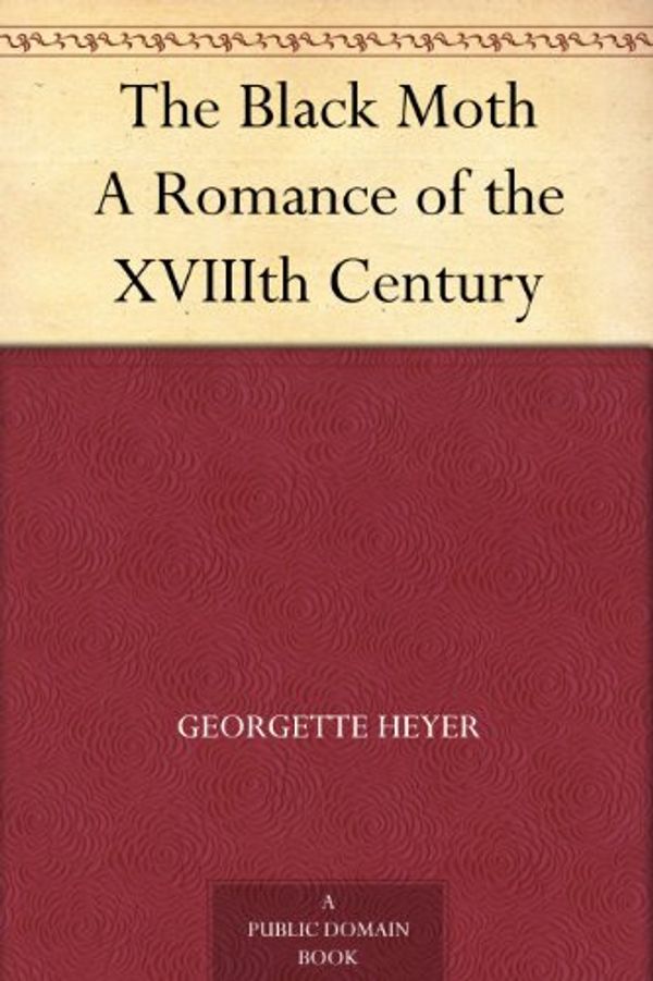 Cover Art for B0073Y9KB6, The Black Moth A Romance of the XVIIIth Century by Georgette Heyer