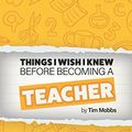 Cover Art for 9781983317415, The Things I Wish I Knew Before Becoming A Teacher: The HONEST handbook for trainees, students, newly qualified teachers (NQTs) and recently qualified teachers (RQTs). by Tim Mobbs