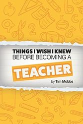 Cover Art for 9781983317415, The Things I Wish I Knew Before Becoming A Teacher: The HONEST handbook for trainees, students, newly qualified teachers (NQTs) and recently qualified teachers (RQTs). by Tim Mobbs