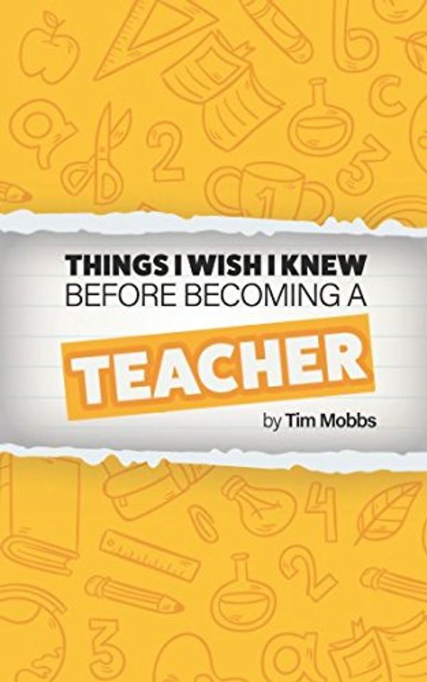 Cover Art for 9781983317415, The Things I Wish I Knew Before Becoming A Teacher: The HONEST handbook for trainees, students, newly qualified teachers (NQTs) and recently qualified teachers (RQTs). by Tim Mobbs