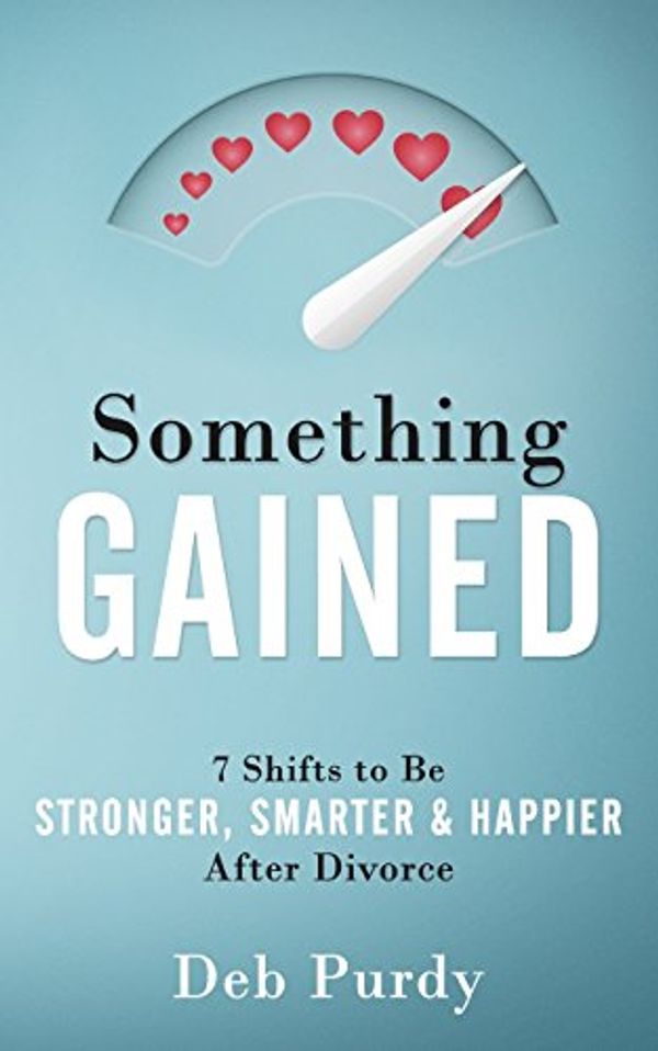 Cover Art for 9780997958904, Something Gained: 7 Shifts to Be Stronger, Smarter & Happier After Divorce by Deb Purdy