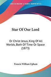 Cover Art for 9781120714299, Star of Our Lord by Francis William Upham