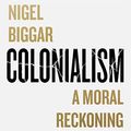 Cover Art for B09YJVXWC8, Colonialism: A Moral Reckoning by Nigel Biggar