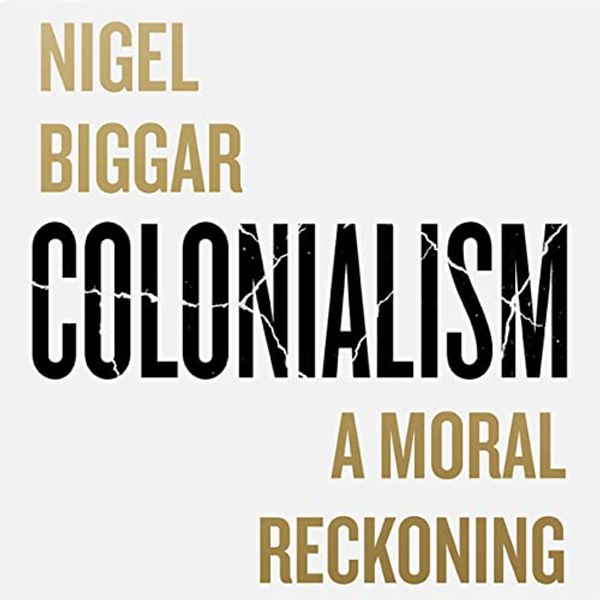 Cover Art for B09YJVXWC8, Colonialism: A Moral Reckoning by Nigel Biggar