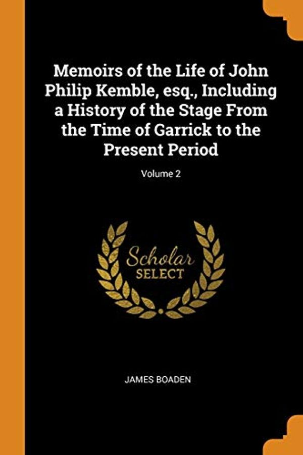Cover Art for 9780344863387, Memoirs of the Life of John Philip Kemble, Esq., Including a History of the Stage from the Time of Garrick to the Present Period; Volume 2 by James Boaden