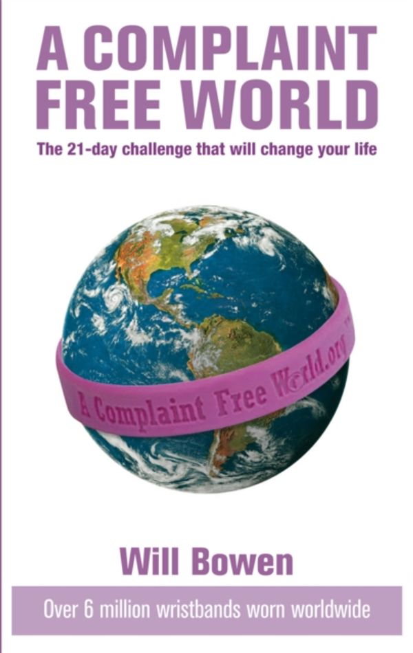 Cover Art for 9780753513460, A Complaint Free World: The 21-day challenge that will change your life by Will Bowen