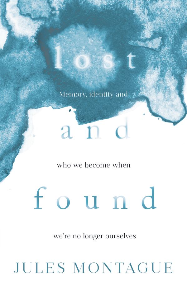 Cover Art for 9781473646957, Lost and Found: Why Losing Our Memories Doesn't Mean Losing Ourselves by Jules Montague