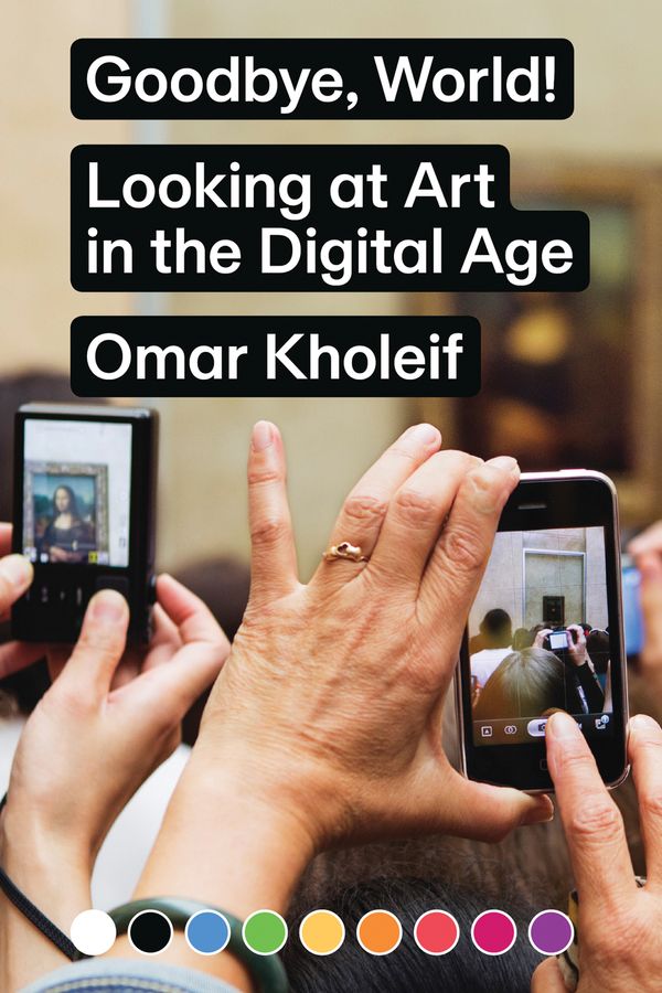 Cover Art for 9783956793097, Omar Kholeif - Goodbye, World! Looking at Art in the Digital Age by Omar Kholeif