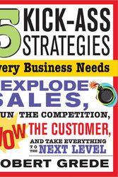 Cover Art for 9781402206405, The 5 Kick-Ass Strategies Every Business Needs to Explode Sales: Stun the Competition, Wow Customers and Achieve Exponential Growth by Robert Grede