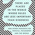 Cover Art for 9780593192160, There Are Places in the World Where Rules Are Less Important Than Kindness: And Other Thoughts on Physics, Philosophy and the World by Carlo Rovelli