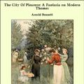 Cover Art for 9781465616821, The City Of Pleasure: A Fantasia on Modern Themes by Arnold Bennett