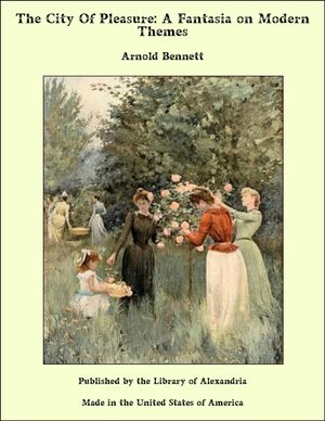 Cover Art for 9781465616821, The City Of Pleasure: A Fantasia on Modern Themes by Arnold Bennett