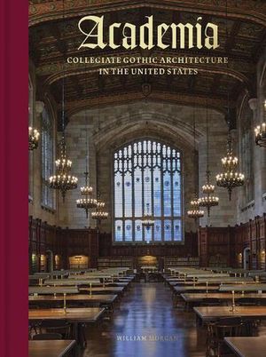 Cover Art for 9780789214683, Academia: Collegiate Gothic Architecture in the United States by William Morgan