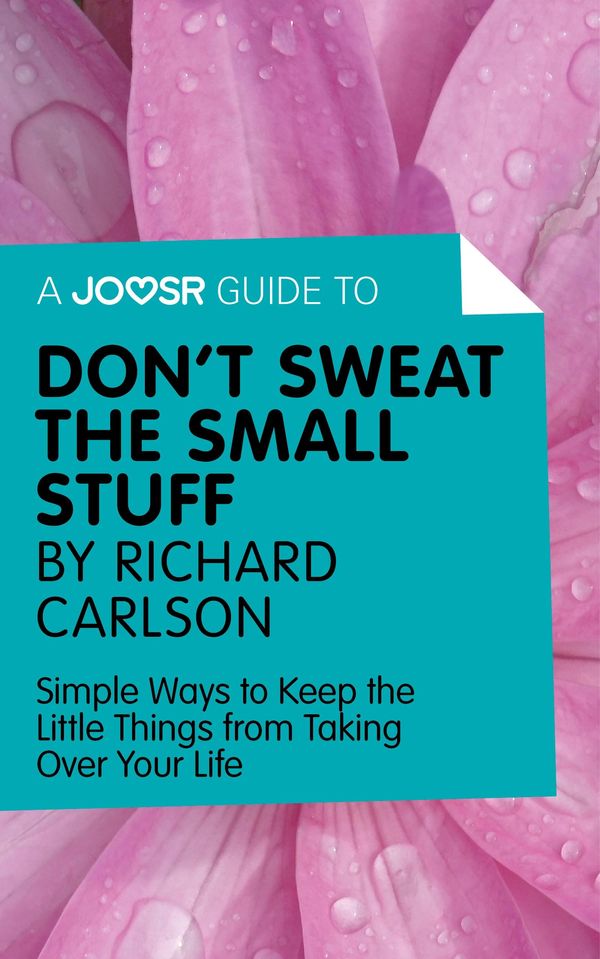 Cover Art for 9781785671425, A Joosr Guide to. Don't Sweat the Small Stuff by Richard Carlson: Simple Ways to Keep the Little Things from Taking Over Your Life by Joosr