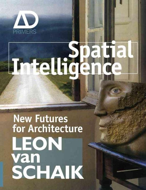 Cover Art for 9780470723234, Spatial Intelligence: New Futures for Architecture by Leon van Schaik