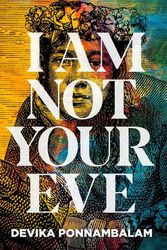 Cover Art for 9781910422892, I Am Not Your Eve by Devika Ponnambalam