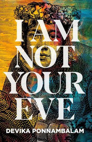 Cover Art for 9781910422892, I Am Not Your Eve by Devika Ponnambalam