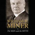 Cover Art for 9781934938508, William H. Miner - The Man and the Myth by Joseph C. Burke