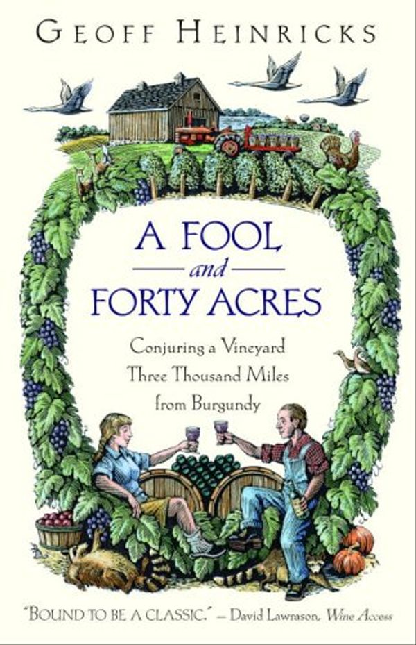 Cover Art for 9780771040566, A Fool And Forty Acres: Conjuring A Vineyard Three Thousand Miles From Burgundy by Geoff Heinricks