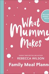 Cover Art for 9780241507544, What Mummy Makes Family Meal Planner: Includes 28 brand new recipes by Rebecca Wilson