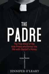 Cover Art for 9781785374616, The Padre: The True Story of the Irish Priest Who Armed the IRA with Gaddafi's Money by O'Leary, Jennifer