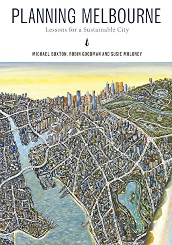 Cover Art for B01HPIRE80, Planning Melbourne: Lessons for a Sustainable City by Robin Goodman, Michael Buxton, Susie Moloney