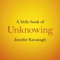 Cover Art for 9781782798088, A Little Book of Unknowing by Jennifer Kavanagh