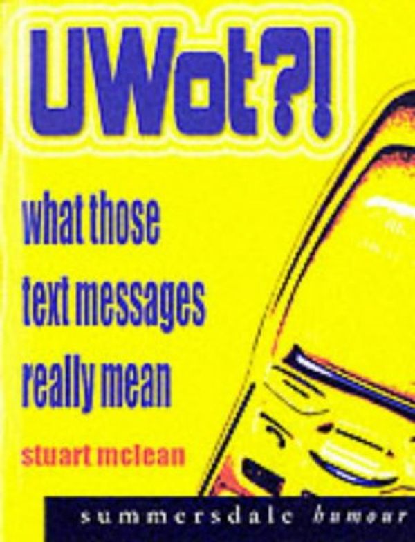 Cover Art for 9781840242157, UWOT?!: What Those Text Messages Really Mean (Summersdale Humour) by Stuart McLean