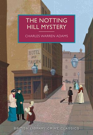 Cover Art for 9781464204807, The Notting Hill Mystery: A British Library Crime Classic (British Crime Classics) by Charles Warren Adams