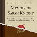 Cover Art for 9781331963554, Memoir of Sarah KnightWife of Thomas Knight, of Colchester, Who Died ... by Sarah Knight