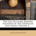 Cover Art for 9781277588446, The Life of Clara Barton by William Eleazar Barton