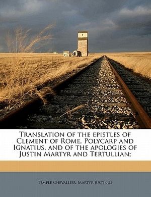 Cover Art for 9781177916202, Translation of the Epistles of Clement of Rome, Polycarp and Ignatius, and of the Apologies of Justin Martyr and Tertullian; by Temple Chevallier