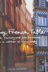 Cover Art for 0884669293825, At My French Table: Food, Family and Joie De Vivre in a Corner of Normandy (Hardback) - Common by By (author) Jane Webster