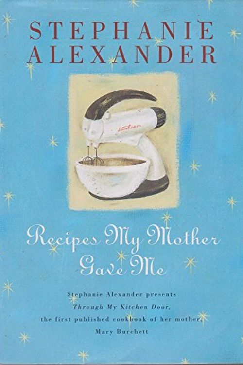 Cover Art for 9780670878482, Recipes My Mother Gave Me: Stephanie Alexander Presents Through My Kitchen Door, the First Published Cookbook of Her Mother, Mary Burchett by Stephanie Alexander