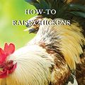 Cover Art for 9781802227604, HOW-TO RAISE CHICKENS: Everything You Need to Know to Start Raising Chickens Right in Your Own Backyard by Gabriel Harris