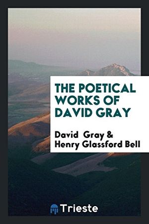 Cover Art for 9780649675425, The Poetical Works of David Gray by David Gray, Henry Glassford Bell