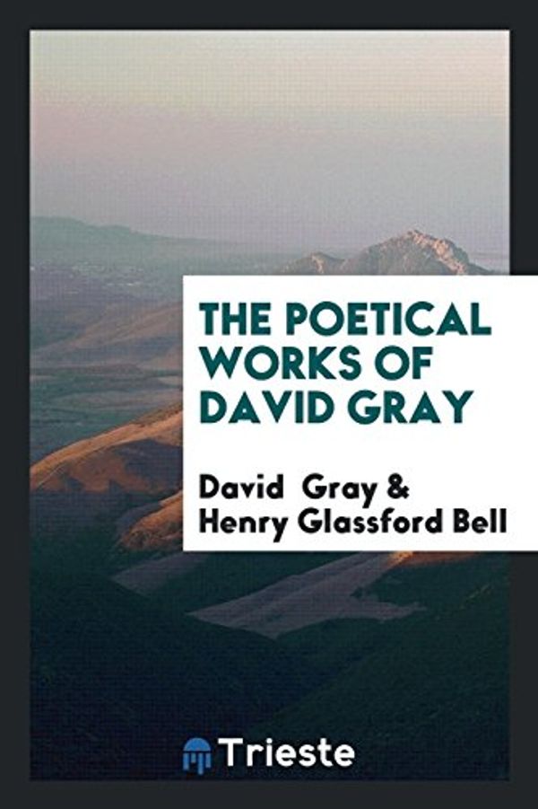 Cover Art for 9780649675425, The Poetical Works of David Gray by David Gray, Henry Glassford Bell
