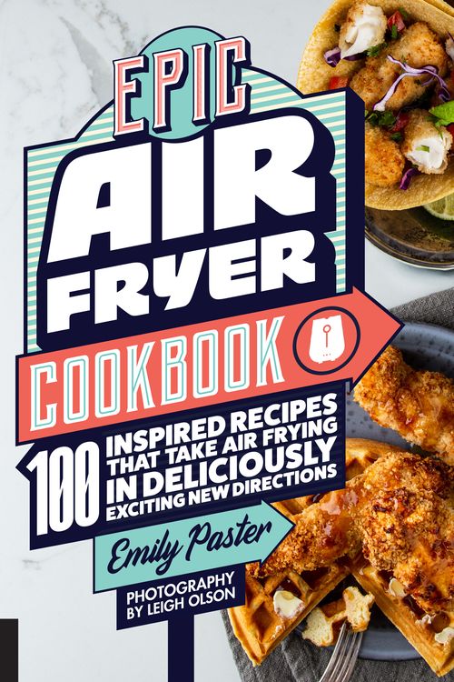 Cover Art for 9781558329959, Epic Air Fryer Cookbook: 100 Inspired Recipes That Take Air-Frying in Deliciously Exciting New Directions by Emily Paster