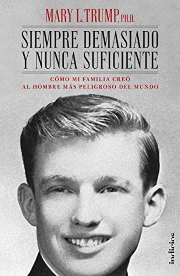 Cover Art for 9788415732471, Siempre demasiado y nunca suficiente: Cómo mi familia creó al hombre más peligroso del mundo by Mary L. Trump