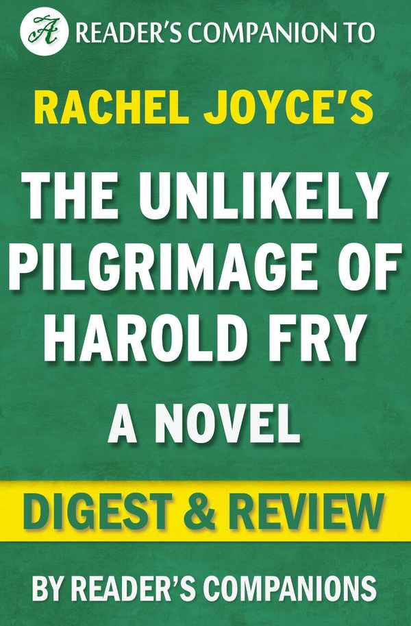 Cover Art for 1230001208337, The Unlikely Pilgrimage of Harold Fry: By Rachel Joyce Digest & Review by Reader Companions