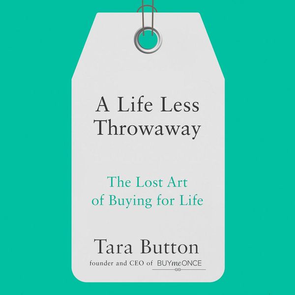 Cover Art for 9780008217730, A Life Less Throwaway: The Lost Art of Buying for Life by Tara Button