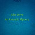 Cover Art for 1230000437684, An Antarctic Mystery by Verne Jules