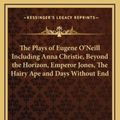 Cover Art for 9781163206669, The Plays of Eugene O'Neill Including Anna Christie, Beyond the Horizon, Emperor Jones, the Hairy Ape and Days Without End by Eugene Gladstone O'Neill