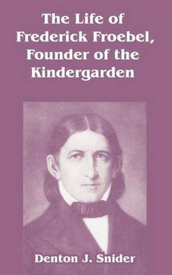 Cover Art for 9781410212214, The Life of Frederick Froebel, Founder of the Kindergarden by Denton J. Snider