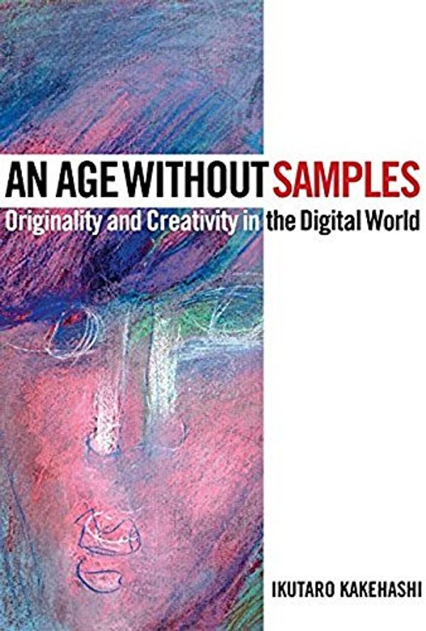 Cover Art for 0888680627829, An Age Without Samples: Originality and Creativity in the Digital World by Ikutaro Kakehashi