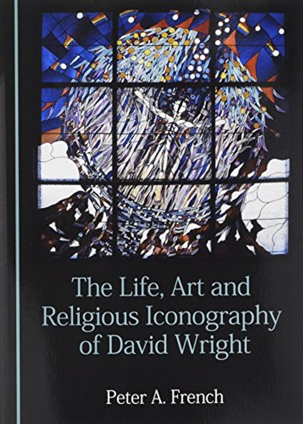 Cover Art for 9781443877350, The Life, Art and Religious Iconography of David Wright by Peter A. French