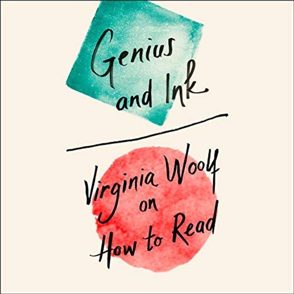 Cover Art for B07S2ZGPKY, Genius and Ink: Virginia Woolf on How to Read [Unabridged edition] by Virginia Woolf