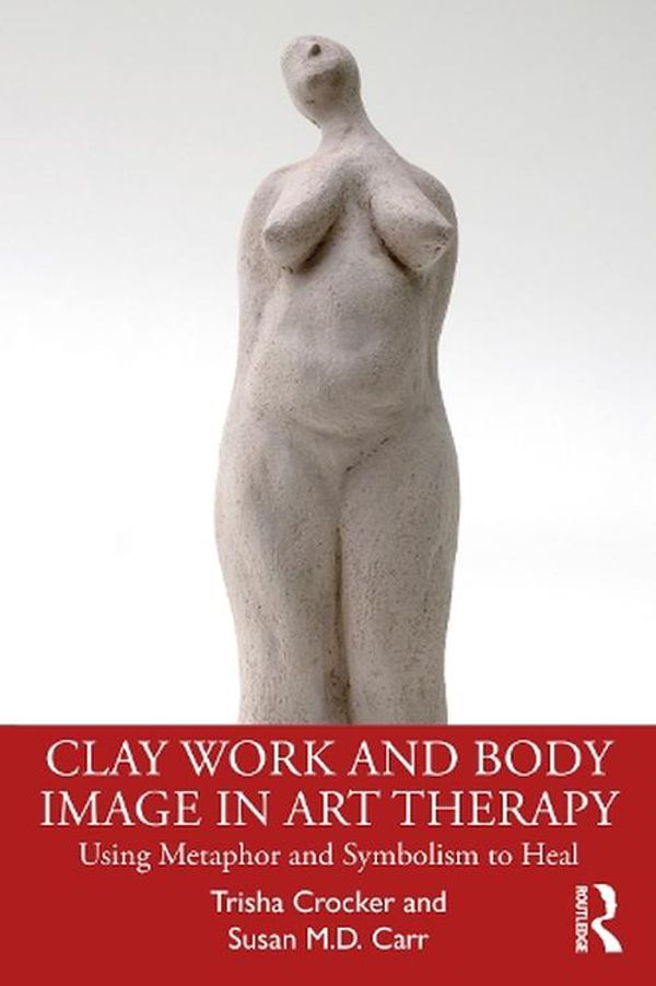 Cover Art for 9780367564650, Clay Work and Body Image in Art Therapy by Trisha Crocker
